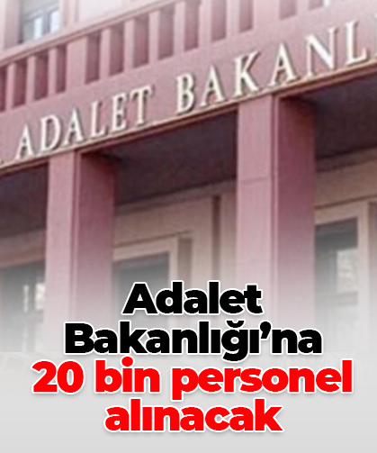 Adalet Bakanlığı’na 20 bin personel alınacak