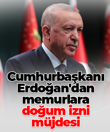 Cumhurbaşkanı Erdoğan'dan memurlara doğum izni müjdesi