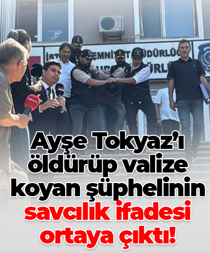Ayşe Tokyaz’ı öldürüp valize koyan şüphelinin savcılık ifadesi ortaya çıktı!