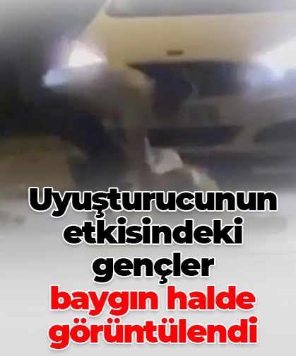 Uyuşturucunun etkisindeki gençler  baygın halde görüntülendi