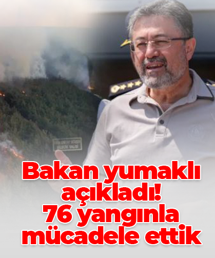 Bakan yumaklı açıkladı! 76 yangınla mücadele ettik