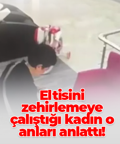 Eltisini zehirlemeye çalıştığı kadın o anları anlattı!