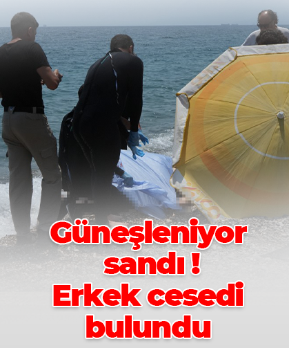 Güneşleniyor  sandı! Erkek cesedi bulundu