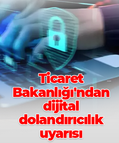 Ticaret Bakanlığı'ndan dijital  dolandırıcılık uyarısı