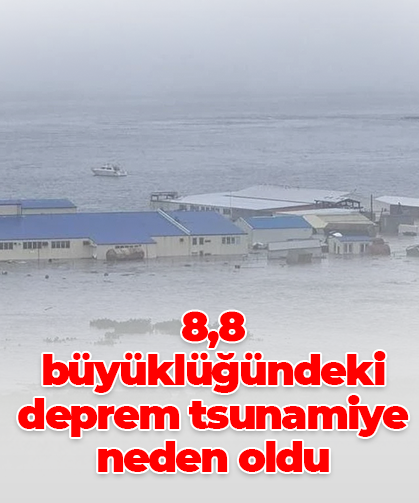 8,8 büyüklüğündeki deprem tsunamiye neden oldu