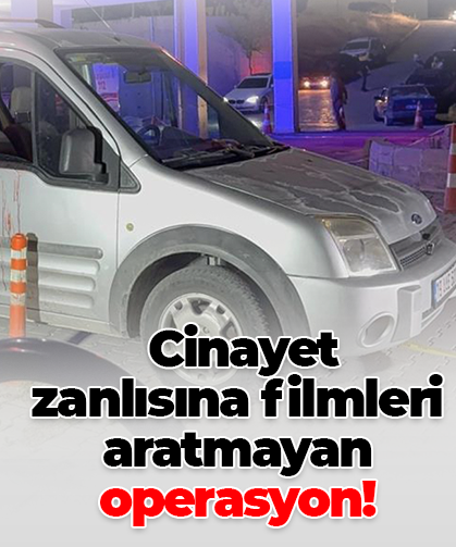 Cinayet zanlısına filmleri aratmayan operasyon!