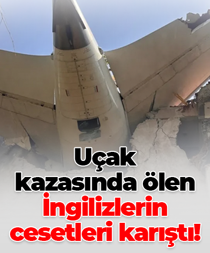 Uçak  kazasında ölen İngilizlerin cesetleri karıştı!