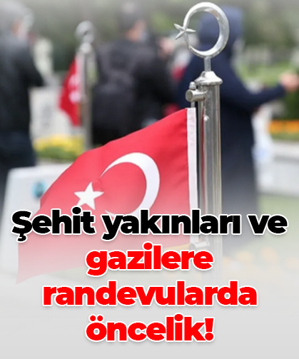 Şehit yakınları ve gazilere randevularda öncelik!