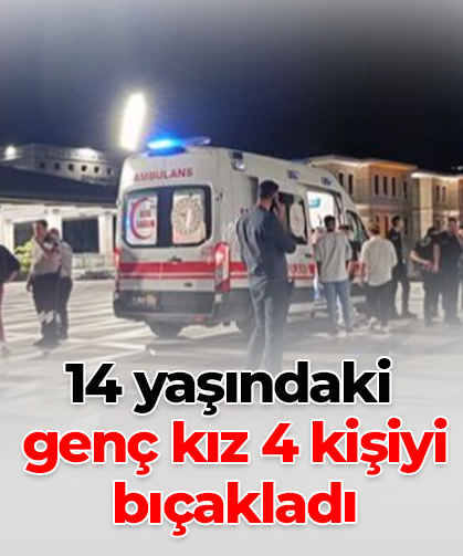 14 yaşındaki genç kız 4 kişiyi bıçakladı