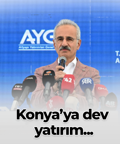 Konya’ya dev  yatırım...
