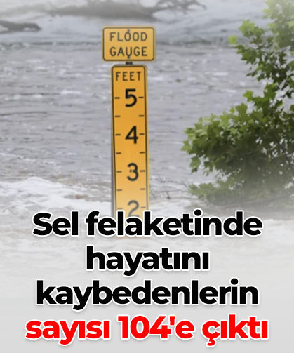 Sel felaketinde hayatını kaybedenlerin  sayısı 104'e çıktı