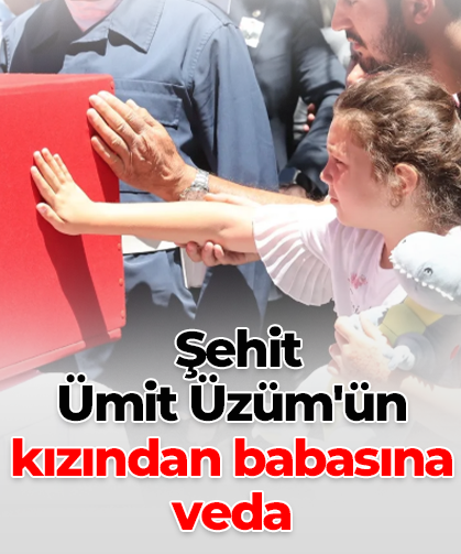 Şehit  Ümit Üzüm'ün kızından babasına veda