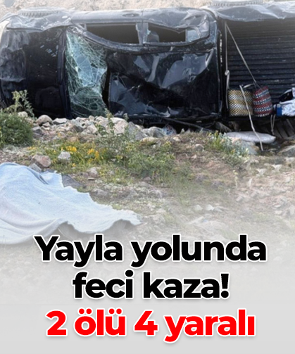 Yayla yolunda  feci kaza!  2 ölü 4 yaralı