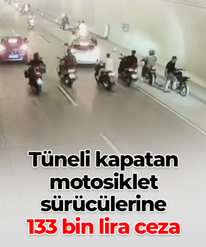 Tüneli kapatan motosiklet sürücülerine  133 bin lira ceza