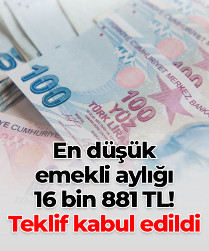 En düşük  emekli aylığı  16 bin 881 TL! Teklif kabul edildi