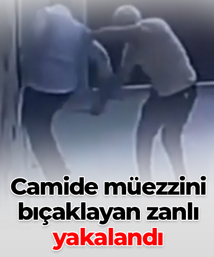 Camide müezzini bıçaklayan zanlı yakalandı