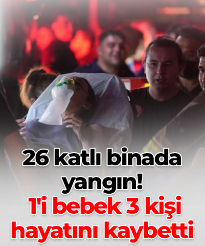 26 katlı binada yangın!  1'i bebek 3 kişi hayatını kaybetti