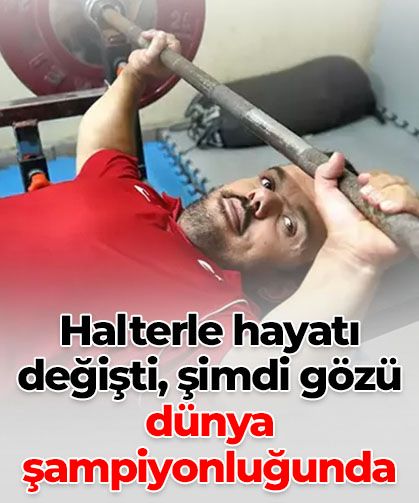Halterle hayatı değişti, şimdi hedefi dünya şampiyonluğu
