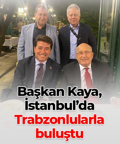 Başkan Kaya, İstanbul’da Trabzonlularla buluştu