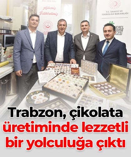 Trabzon’dan çikolata atılımı: Kalifiye eleman ve girişimci vurgusu