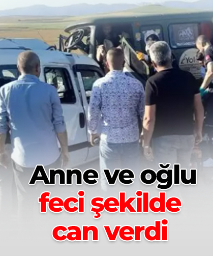 Anne ve oğlu  feci şekilde  can verdi