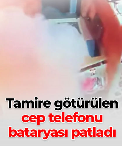 Tamire götürülen cep telefonu bataryası patladı
