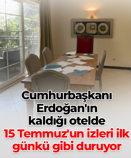 Cumhurbaşkanı Erdoğan'ın kaldığı otelde 15 Temmuz'un izleri ilk günkü gibi duruyor
