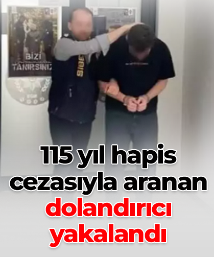 115 yıl hapis cezasıyla aranan dolandırıcı yakalandı
