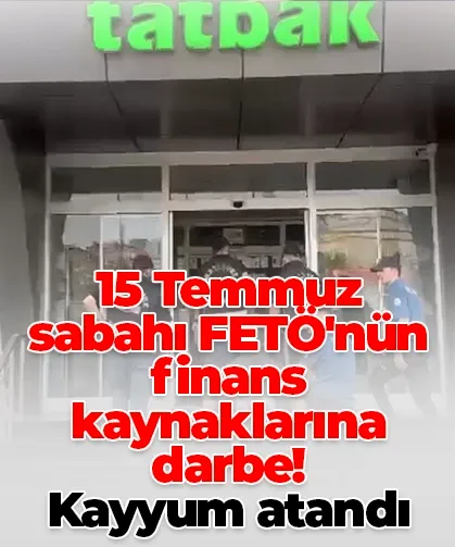 15 Temmuz sabahı FETÖ'nün finans kaynaklarına darbe! Kayyum atandı