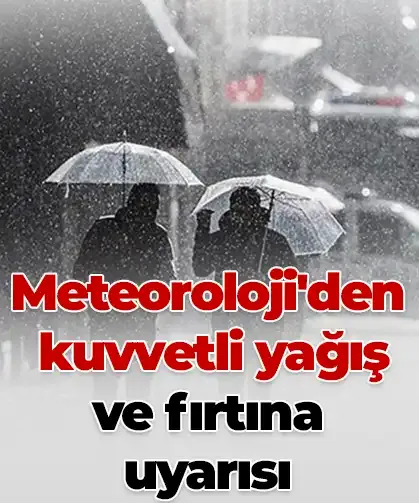 Meteoroloji'den kuvvetli yağış ve fırtına uyarısı