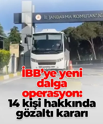 İBB’ye yeni dalga operasyon: 14 kişi hakkında gözaltı kararı