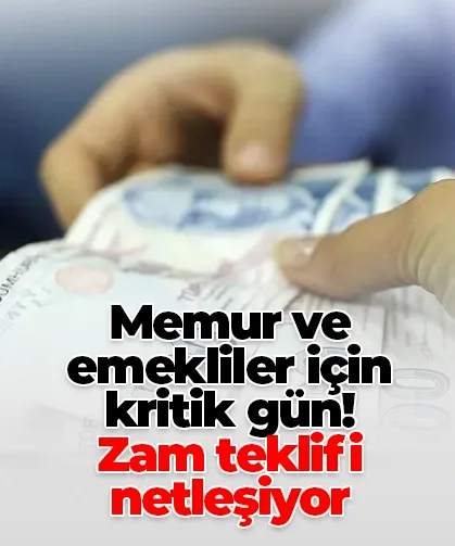 Memur ve emekliler için kritik gün! Zam teklifi netleşiyor