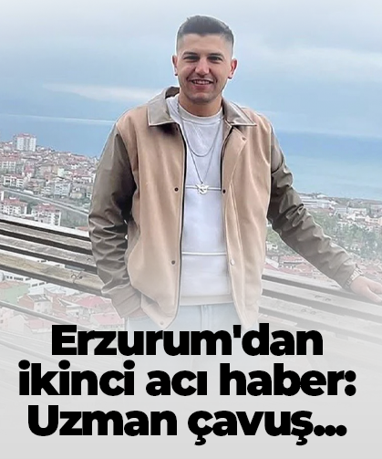 Erzurum'dan ikinci acı haber: Uzman çavuş