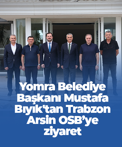 Yomra Belediye Başkanı Mustafa Bıyık'tan Trabzon Arsin OSB’ye ziyaret