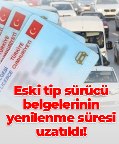 Eski tip sürücü belgelerinin yenilenme süresi uzatıldı!