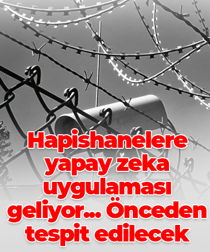 Hapishanelere yapay zeka uygulaması geliyor... Önceden tespit edilecek