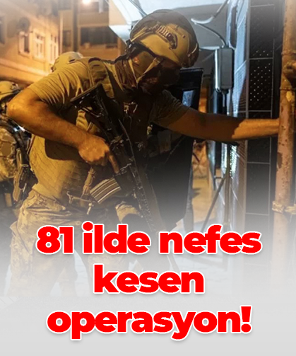 81 ilde nefes kesen operasyon!