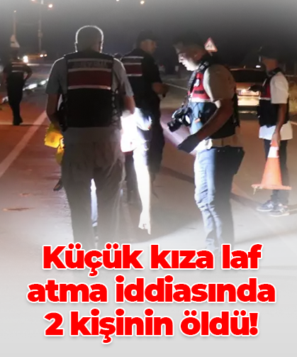 Küçük kıza laf atma iddiasında 2 kişinin öldü!