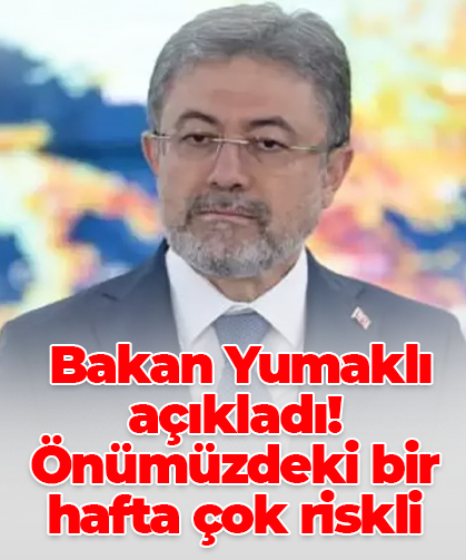 Bakan Yumaklı açıkladı! Önümüzdeki bir hafta çok riskli