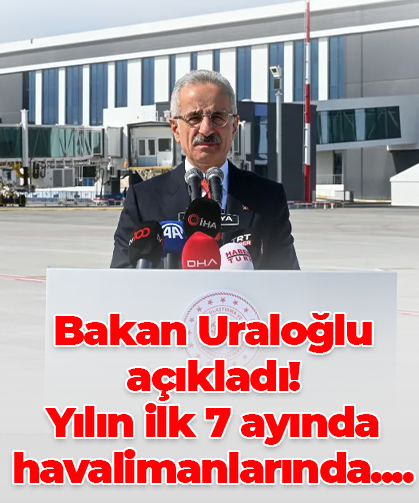 Bakan Uraloğlu açıkladı! Yılın ilk 7 ayında havalimanlarında....