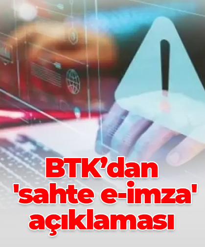 BTK’dan  'sahte e-imza' açıklaması