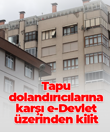 Tapu dolandırıcılarına karşı e-Devlet üzerinden kilit