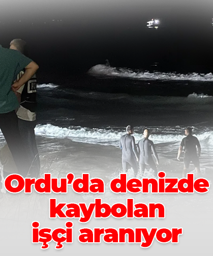 Ordu’da denizde kaybolan  işçi aranıyor