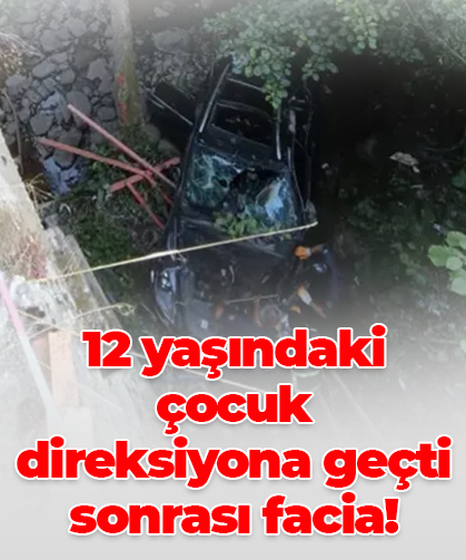12 yaşındaki çocuk direksiyona geçti sonrası facia!