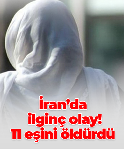 İran’da  ilginç olay! 11 eşini öldürdü