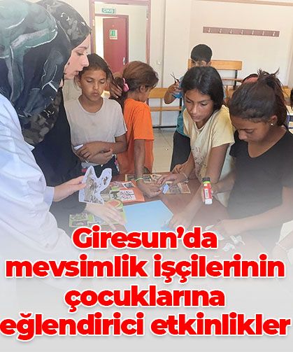 Giresun’da mevsimlik tarım işçilerinin çocuklarına eğitici ve eğlendirici etkinlikler