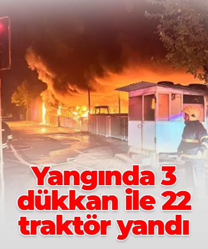 Diyarbakır'daki yangında 3 dükkan ile 22 traktör kül oldu