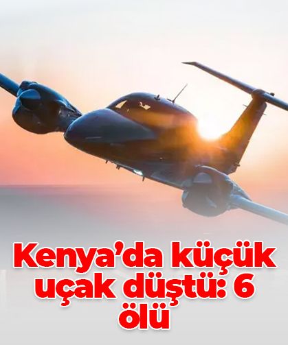Kenya’da küçük uçak düştü: 6 kişi hayatını kaybetti