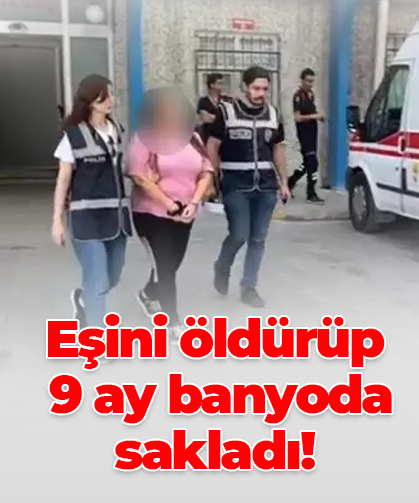 Eşini öldürüp  9 ay banyoda sakladı!