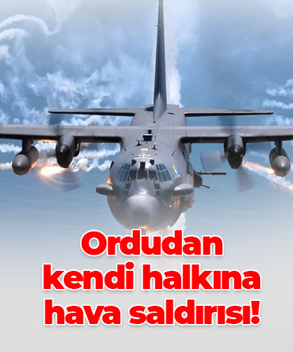 Ordudan kendi halkına hava saldırısı!